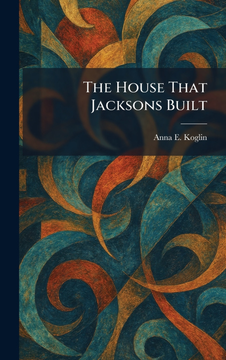 Knjiga The House That Jacksons Built Anna E. Koglin