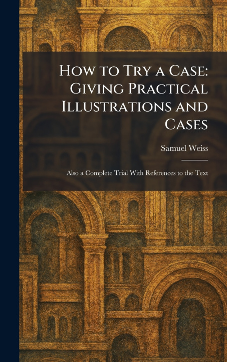 Knjiga How to Try a Case Samuel Weiss