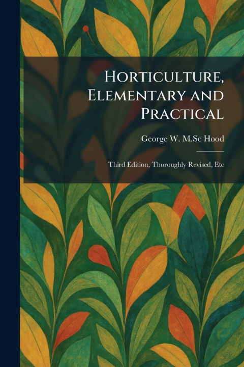 Kniha Horticulture, Elementary and Practical George W. M.Sc Hood