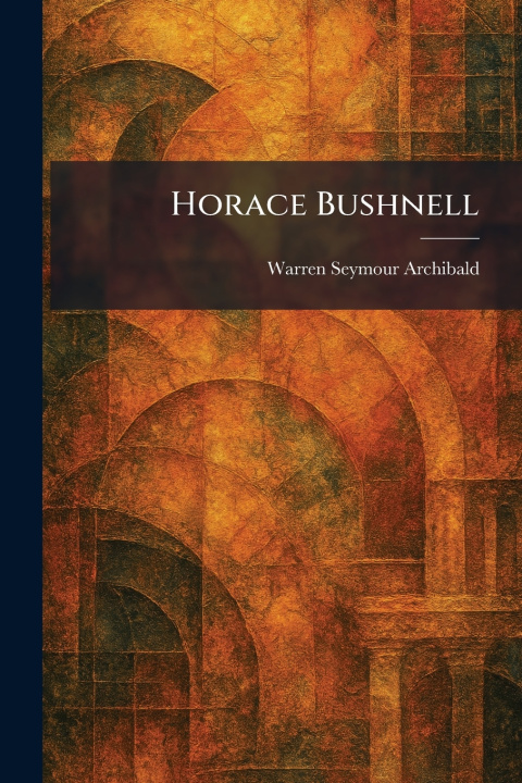 Knjiga Horace Bushnell Warren Seymour Archibald