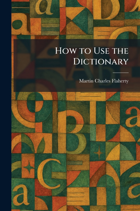 Kniha How to Use the Dictionary Martin Charles Flaherty