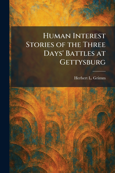 Libro Human Interest Stories of the Three Days' Battles at Gettysburg Herbert L. Grimm