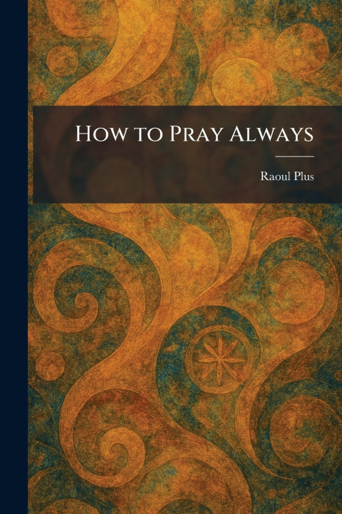 Knjiga How to Pray Always Raoul Plus