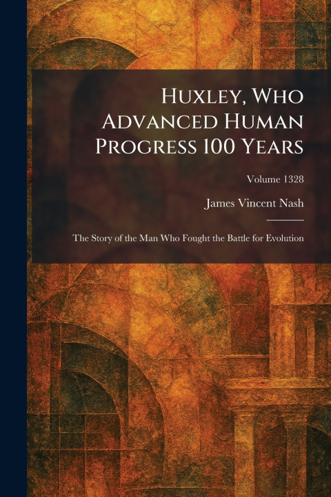 Knjiga Huxley, Who Advanced Human Progress 100 Years James Vincent Nash