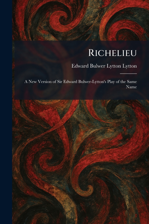 Könyv Richelieu Edward Bulwer Lytton Lytton