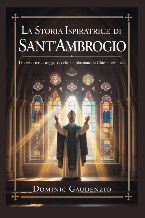 Libro LA STORIA ISPIRATRICE DI SANT'AMBROGIO DOMINIC GAUDENZIO