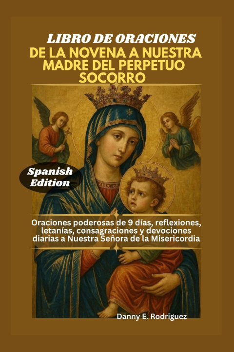 Libro LIBRO DE ORACIONES DE LA NOVENA A NUESTRA MADRE DEL PERPETUO SOCORRO Danny E. Rodriguez