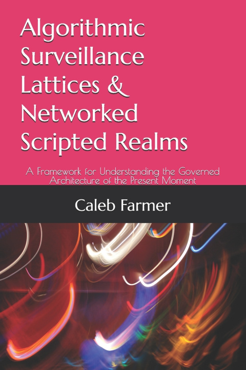 Knjiga Algorithmic Surveillance Lattices & Networked Scripted Realms Caleb Anthony Farmer