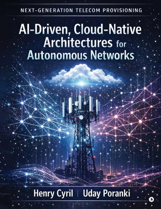 Knjiga Next-Generation Telecom Provisioning AI-Driven, Cloud-Native Architectures for Autonomous Networks Henry Cyril