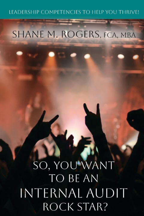 Libro So, You Want To Be An Internal Audit Rock Star? Shane M Rogers