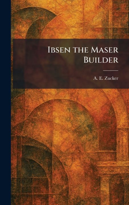 Knjiga Ibsen the Maser Builder A. E. Zucker