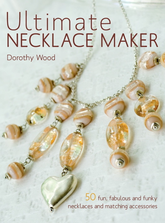 Kniha Ultimate Necklace Maker Dorothy Wood