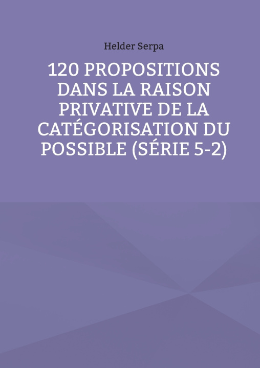 Knjiga 120 Propositions dans la Raison Privative de la Catégorisation du Possible (Série 5-2) Helder Serpa