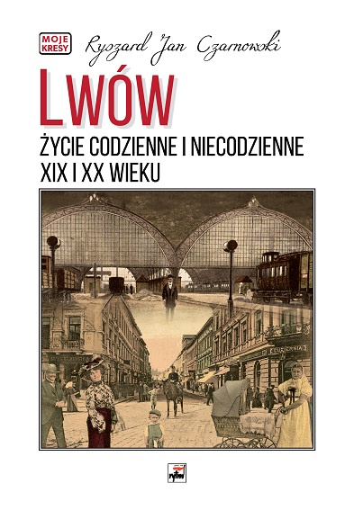 Книга Lwów. Życie codzienne i niecodzienne XIX i XX wieku wyd. 3 Ryszard Jan Czarnowski