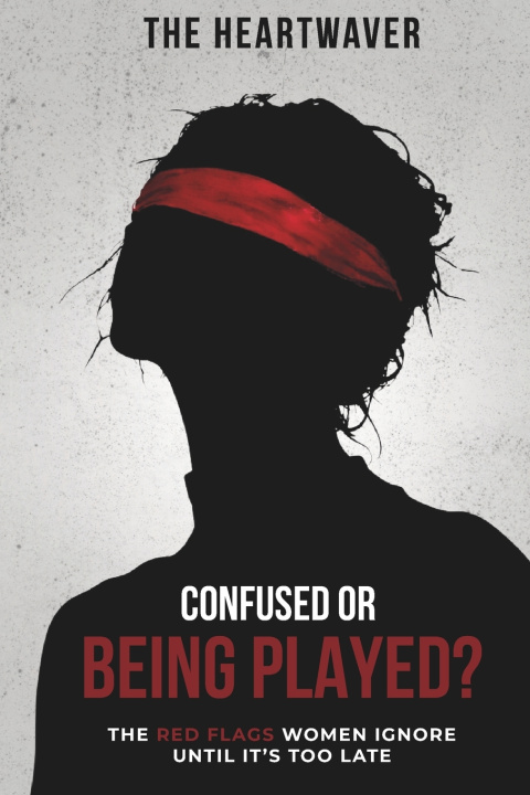 Kniha Confused or Being Played? The Red Flags Women Ignore Until It's Too Late The Heartwaver