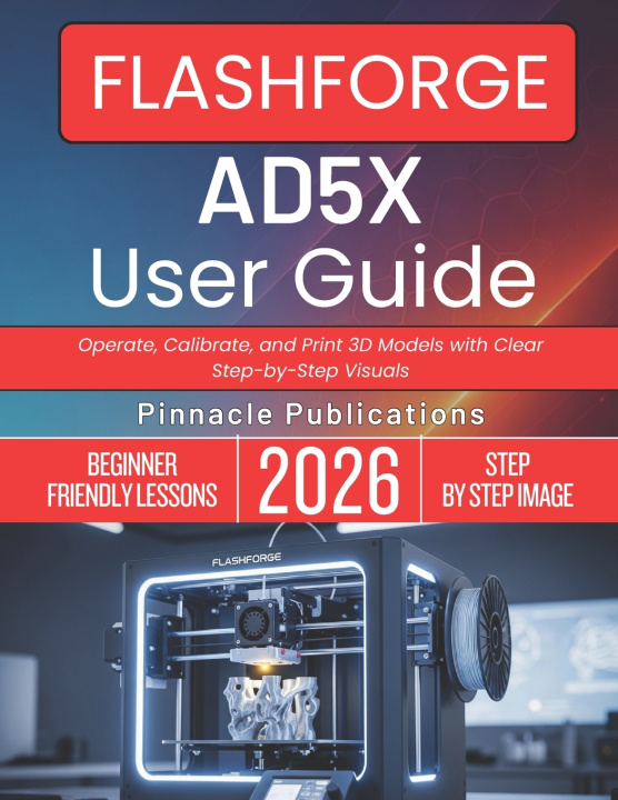 Kniha FLASHFORGE AD5X USER GUIDE 2026 Pinnacle Publications
