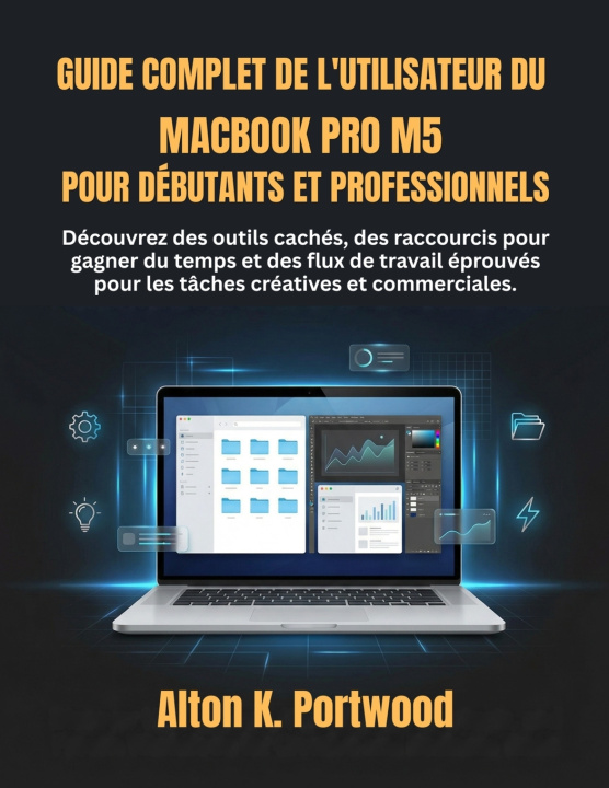 Knjiga Guide complet de l'utilisateur du MacBook Pro M5 pour débutants et professionnels Alton K. Portwood