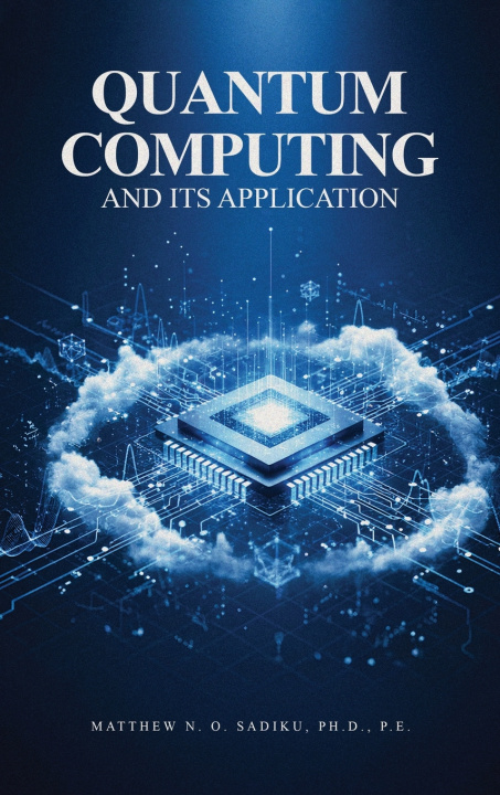 Könyv Quantum Computing and its Applications Matthew N. O Sadiku Ph.D. P.E.