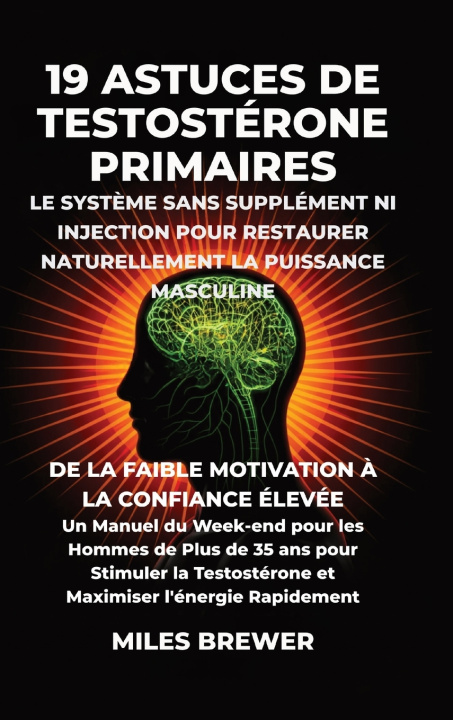 Kniha 19 Astuces de Testostérone Primaires- Le Système Sans Supplément Ni Injection pour Restaurer Naturellement la Puissance Masculine Miles Brewer