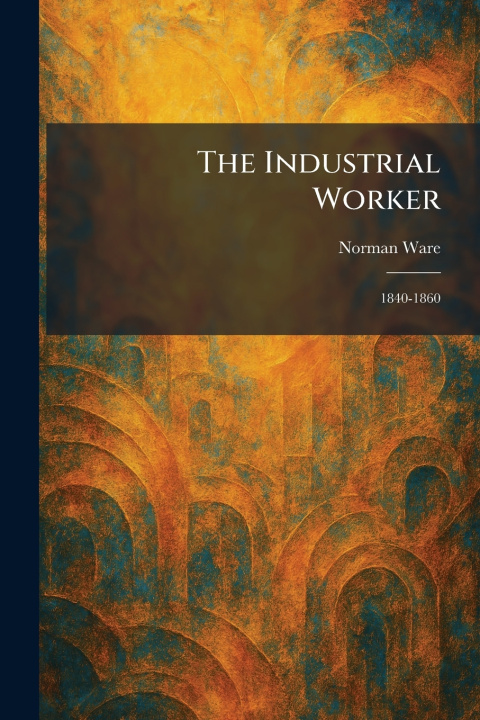 Knjiga The Industrial Worker Norman Ware