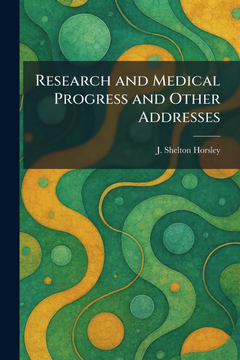 Kniha Research and Medical Progress and Other Addresses J. Shelton Horsley
