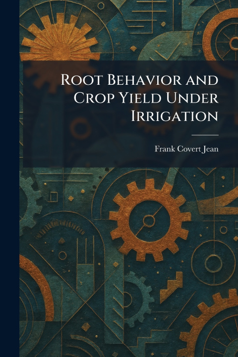 Kniha Root Behavior and Crop Yield Under Irrigation Frank Covert Jean