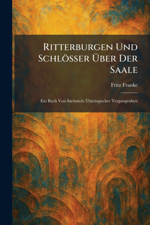 Knjiga Ritterburgen Und SchlÃ¶sser Ãber Der Saale Fritz Franke