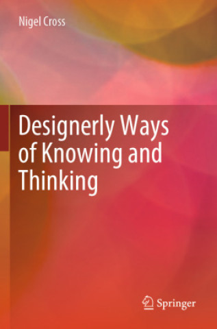 Kniha Designerly Ways of Knowing and Thinking Nigel Cross