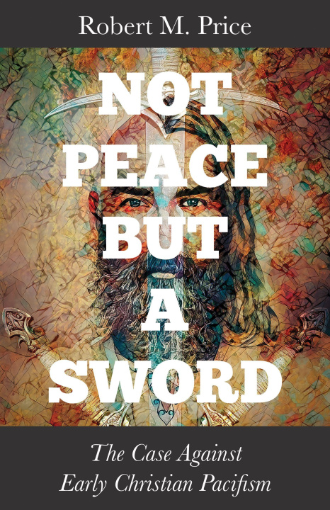 Kniha Not Peace But a Sword Robert M. Price