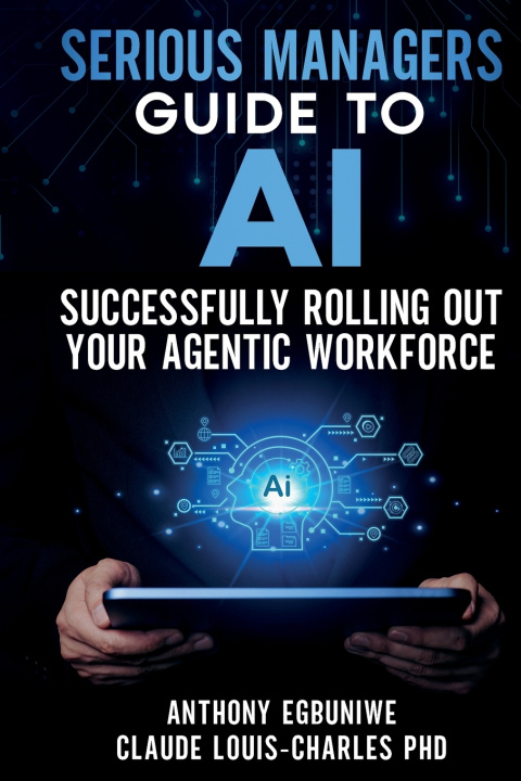 Kniha Serious Managers' Guide to Successfully Rolling Out Your Agentic Workforce Claude Louis-Charles