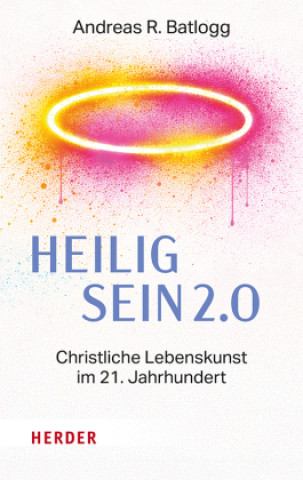 Kniha Heilig sein 2.0 Andreas R. Batlogg