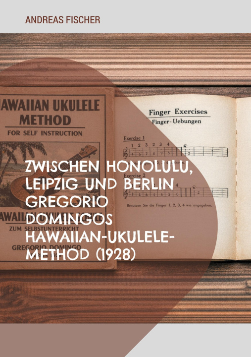 Kniha Zwischen Honolulu, Leipzig und Berlin Gregorio Domingos Hawaiian-Ukulele-Method (1928) 