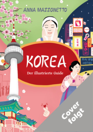 Kniha Korea. Der illustrierte Guide Anna Mazzonetto