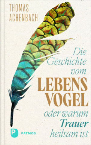 Kniha Die Geschichte vom Lebensvogel oder: Warum Trauer heilsam ist Thomas Achenbach
