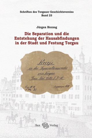 Kniha Die Separation und die Entstehung der Hausabfindungen in der Stadt und Festung Torgau Torgauer Geschichtsverein e.V.