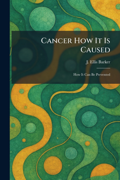 Kniha Cancer How It Is Caused J. Ellis Barker