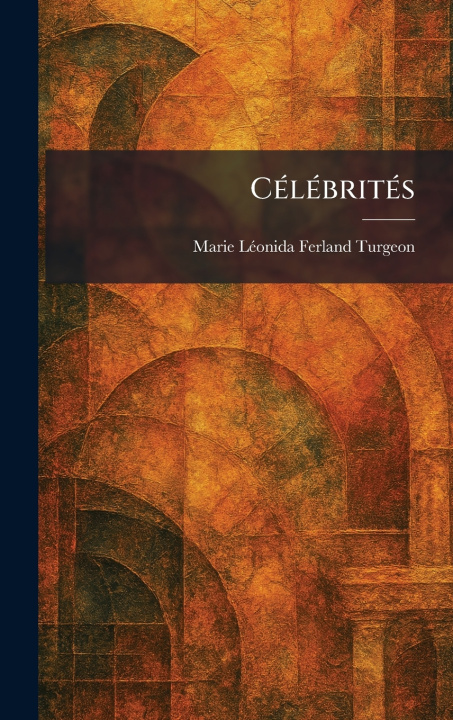 Kniha CÃ©lÃ©britÃ©s Marie LÃ©onida Ferland Turgeon