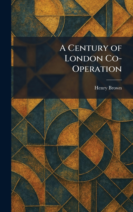 Kniha A Century of London Co-Operation Henry Brown