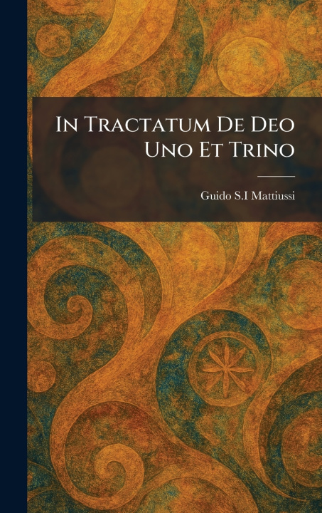 Kniha In Tractatum De Deo Uno Et Trino Guido S.I Mattiussi