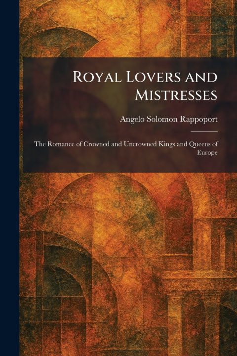 Kniha Royal Lovers and Mistresses Angelo Solomon Rappoport