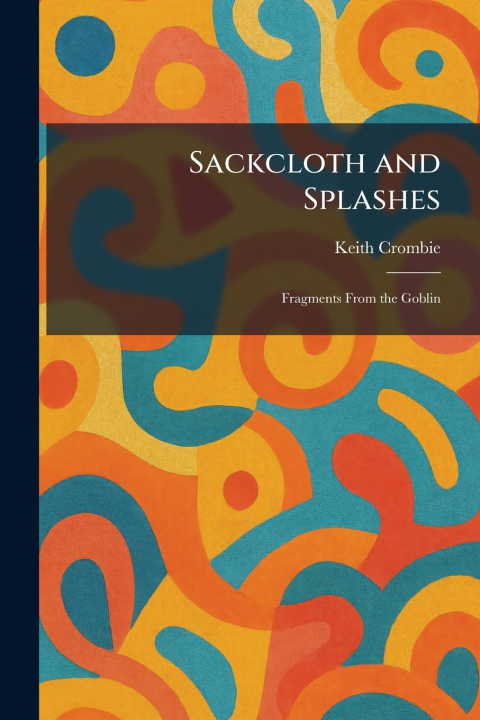 Kniha Sackcloth and Splashes Keith Crombie