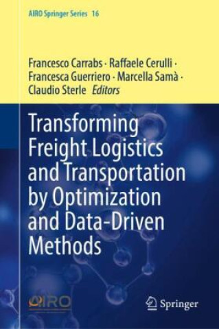 Kniha Transforming Freight Logistics and Transportation by Optimization and Data-Driven Methods Francesco Carrabs