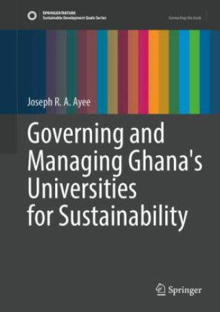 Libro Governing and Managing Ghana's Universities for Sustainability Joseph R. A. Ayee