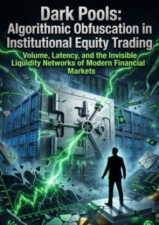 Kniha Dark Pools: Algorithmic Obfuscation in Institutional Equity Trading Bradley F. Davis