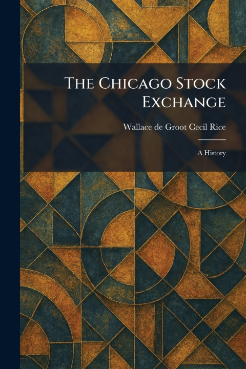 Kniha The Chicago Stock Exchange Wallace de Groot Cecil Rice