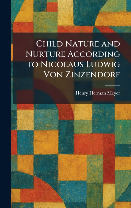 Kniha Child Nature and Nurture According to Nicolaus Ludwig Von Zinzendorf Henry Herman Meyer