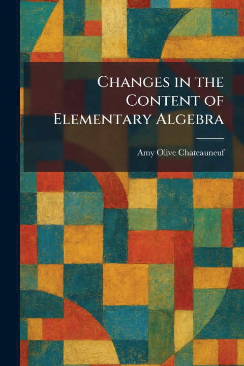 Kniha Changes in the Content of Elementary Algebra Amy Olive Chateauneuf