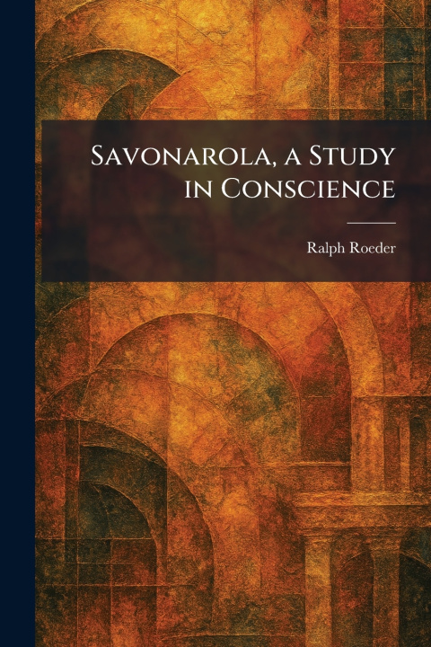 Kniha Savonarola, a Study in Conscience Ralph Roeder