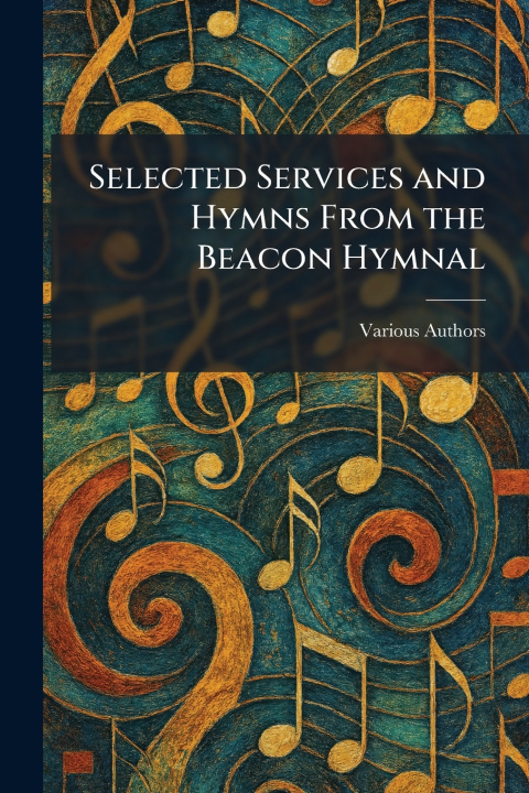 Kniha Selected Services and Hymns From the Beacon Hymnal inc. the beacon press