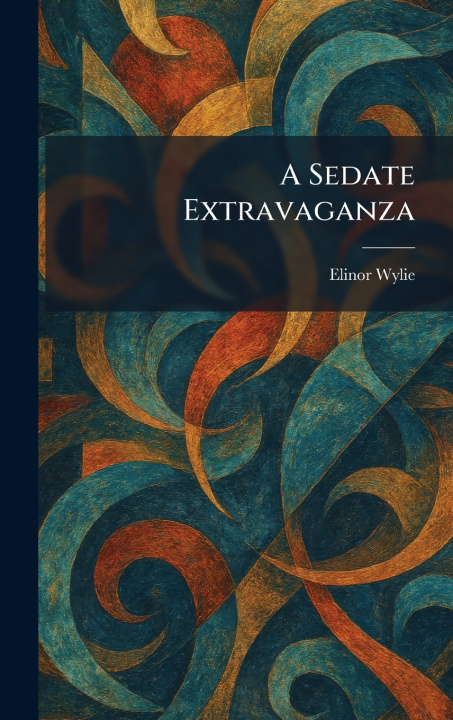 Kniha A Sedate Extravaganza Elinor Wylie
